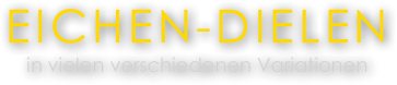 EICHEN-DIELEN
in vielen verschiedenen Variationen